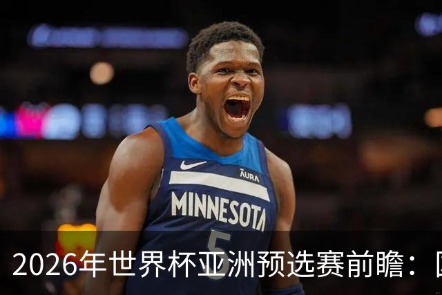 2026年世界杯亚洲预选赛前瞻：国足面临核心缺失挑战，卡塔尔期望稳固优势