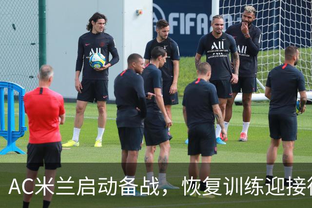 AC米兰启动备战，恢复训练迎接德比赛